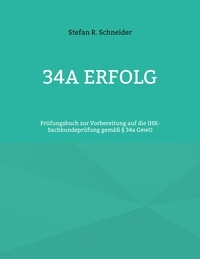 Stefan R. Schneider - 34a Erfolg - Prüfungsbuch zur Vorbereitung auf die IHK-Sachkundeprüfung gemäß § 34a GewO.