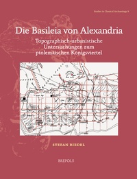 Stefan Riedel - Die Basileia von Alexandria - Topographisch-urbanistische Untersuchungen zum ptolemäischen Königsviertel.