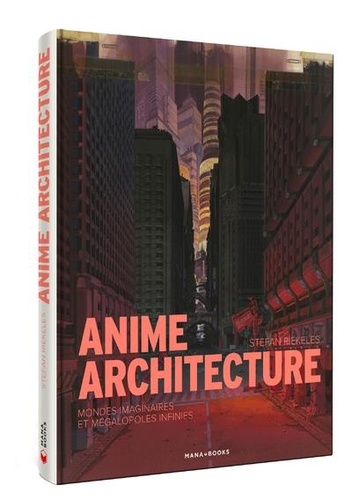 Stefan Riekeles - Anime Architecture - Mondes des imaginaires et mégalopoles infinies.