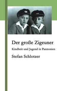 Stefan Schlotzer - Der große Zigeuner - Kindheit und Jugend in Pannonien.