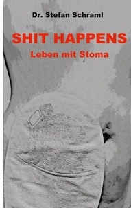 Stefan Schraml - Shit happens - Leben mit Stoma.