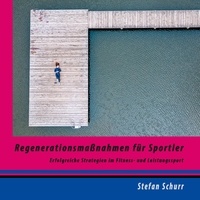Stefan Schurr - Regenerationsmaßnahmen für Sportler - Erfolgreiche Strategien im Fitness- und Leistungssport.