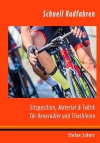 Stefan Schurr - Schnell Radfahren - Sitzposition, Material &amp; Taktik für Rennradler &amp; Triathleten.