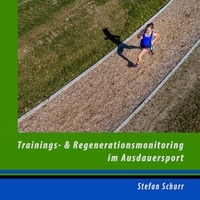 Stefan Schurr - Trainings- und Regenerationsmonitoring im Ausdauersport - Analyse und Steuerung der sportlichen Leistung.