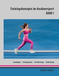 Stefan Schurr - Trainingskonzepte im Ausdauersport - Band 1: Physiologie - Traininingszonen - Periodisierung - Profitraining.