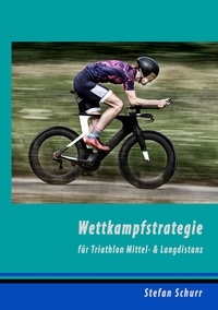 Stefan Schurr - Wettkampfstrategie für Triathlon Mittel- &amp; Langdistanz.