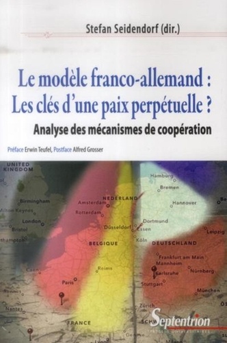 Stefan Seidendorf - Le modèle franco-allemand : les clés d'une paix perpétuelle ? - Analyse des mécanismes de coopération.