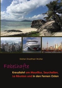 Stefan Stadtherr Wolter - Fabelhafte Kreuzfahrt um Mauritius, Seychellen, La Réunion und in den Fernen Osten.