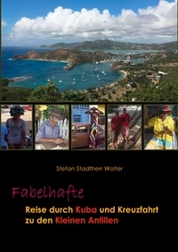 Stefan Stadtherr Wolter - Fabelhafte Reise durch Kuba und Kreuzfahrt zu den Kleinen Antillen.