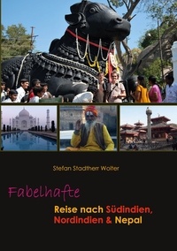 Stefan Stadtherr Wolter - Fabelhafte Reise nach Südindien, Nordindien &amp; Nepal.