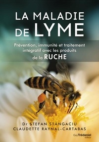 Stefan Stângaciu et Claudette Raynal-Cartabas - La maladie de Lyme - Prévention, immunité et traitement intégratif avec les produits de la ruche.