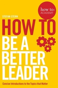 Stefan Stern - How to: Be a Better Leader.