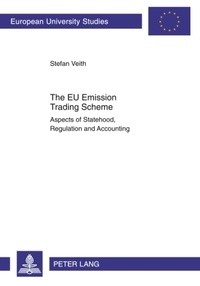 Stefan Veith - The EU Emission Trading Scheme - Aspects of Statehood, Regulation and Accounting.