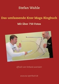 Stefan Wahle - Das umfassende Krav Maga Ringbuch - Mit über 750 Fotos offiziell vom Verband autorisiert.