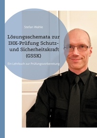 Stefan Wahle et Buch Guru Media - Lösungsschemata zur IHK-Prüfung Schutz- und Sicherheitskraft (GSSK) - Ein Lehrbuch zur Prüfungsvorbereitung.