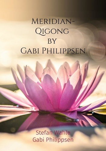 Meridian-Qigong by Gabi Philippsen. Mit chinesischer Heilgymnastik zu Gesundheit und Wohlbefinden