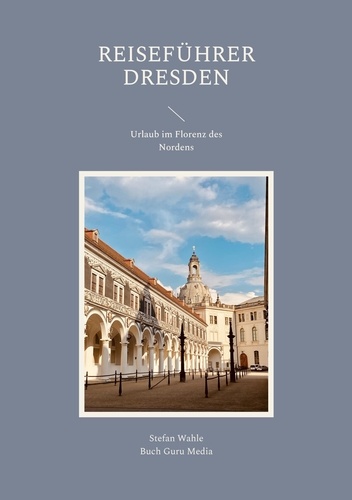 Reiseführer Dresden. Urlaub im Florenz des Nordens