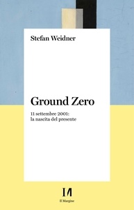 Stefan Weidner - Ground zero - 11 settembre 2001: la nascita del presente.