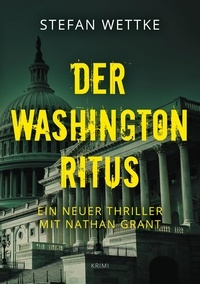 Stefan Wettke - Der Washington-Ritus - Ein neuer Thriller mit Nathan Grant.