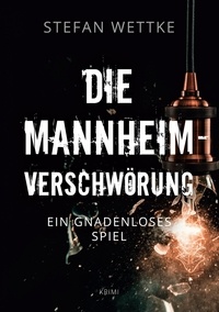Stefan Wettke - Die Mannheim-Verschwörung - Ein gnadenloses Spiel.