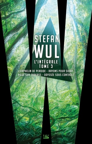 Stefan Wul - L'intégrale Stefan Wul - Tome 3, L'orphelin de Perdide ; Rayons pour Sidar ; Piège sur Zarkass ; Odyssée sous contrôle.