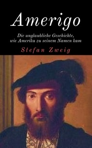 Stefan Zweig - Amerigo - Die unglaubliche Geschichte, wie Amerika zu seinem Namen kam.