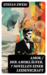 Amok / Der Amokläufer. 7 Novellen einer Leidenschaft