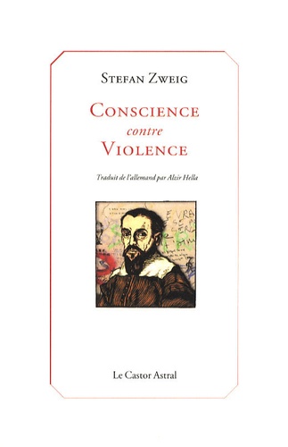 Stefan Zweig - Conscience contre violence - Ou Castellion contre Calvin.