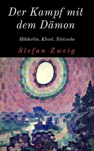 Stefan Zweig - Der Kampf mit dem Dämon - Biographien von Hölderlin, Kleist und Nietzsche.