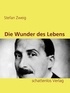 Stefan Zweig - Die Wunder des Lebens.