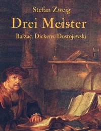 Stefan Zweig - Drei Meister - Honoré de Balzac. Charles Dickens. Fjodor Dostojewksi.