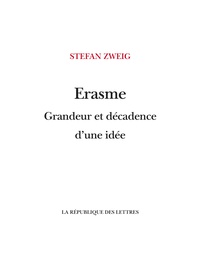 Stefan Zweig - Érasme - Grandeur et décadence d'une idée.