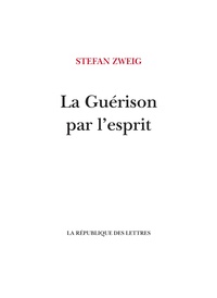 Stefan Zweig - La Guérison par l'esprit - Mesmer, Mary Baker-Eddy, Sigmund Freud.