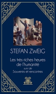 Stefan Zweig - Les très riches heures de l'humanité - Suivi de Souvenirs et rencontres.