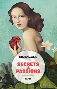 Stefan Zweig - Secrets & passions - Brûlant secret ; La gouvernante ; La confusion des sentiments : Amok ; Lettre d'une inconnue ; Destruction d'un coeur ; Vingt-quatre heures de la vie d'une femme.