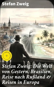 Stefan Zweig: Die Welt von Gestern, Brasilien, Reise nach Rußland &amp; Reisen in Europa