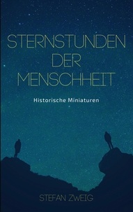 Stefan Zweig - Sternstunden der Menschheit - Historische Miniaturen. Klassiker der Weltliteratur.