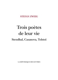 Stefan Zweig - Trois poètes de leur vie - Stendhal, Casanova, Tolstoï.