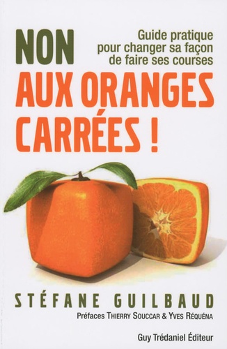 Stéfane Guilbaud - Non aux oranges carrées ! - Guide pratique pour changer sa façon de faire ses courses (de A à Z).