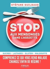 Stéfane Guilbaud - Stop aux mensonges dans l'assiette - Sucres, laitages, gluten, malbouffe : comprenez ce qui vous rend malade, changez enfin de régime !.