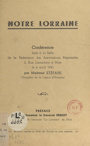 Notre Lorraine. Conférence faite à la salle de la Fédération des associations régionales, 2, rue Lamartine à Nice, le 6 avril 1941