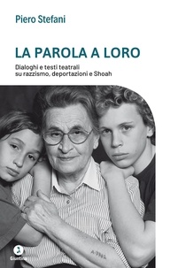 Stefani Piero - La parola a loro - Dialoghi e testi teatrali su razzismo, deportazioni e Shoah.