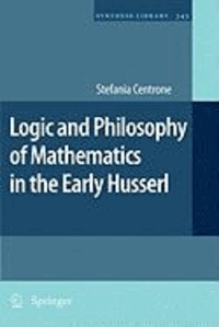 Stefania Centrone - Logic and Philosophy of Mathematics in the Early Husserl.