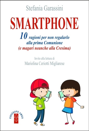 Stefania Garassini - Smartphone - 10 ragioni per non regalarlo alla prima Comunione (e magari neanche alla Cresima).
