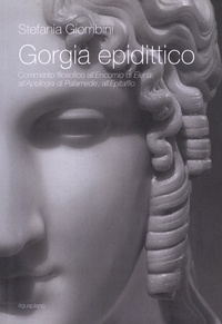 Stefania Giombini - Gorgia epidittico - Commento filosofico all'«Encomio di Elena», all'«Apologia di Palamede», all'«Epitaffio».