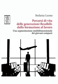 Stefania Leone - Percorsi di vita delle generazioni flessibili: dalla formazione al lavoro.