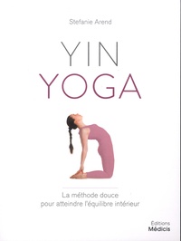 Stefanie Arend - Yin yoga - La méthode douce pour atteindre l’équilibre intérieur.