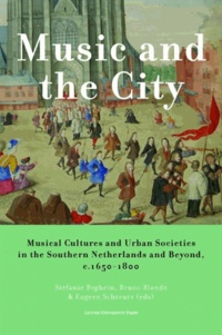 Stefanie Beghein et Bruno Blondé - Music and the city - Musical Cultures and Urban Societies in the Southern Netherlands and Beyond, 1650-1800.