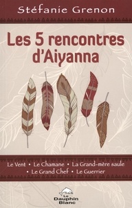 Stéfanie Grenon - Les 5 rencontres d'Aiyanna.