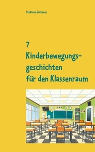 Stefanie Grötzner - 7 Kinderbewegungsgeschichten für den Klassenraum.